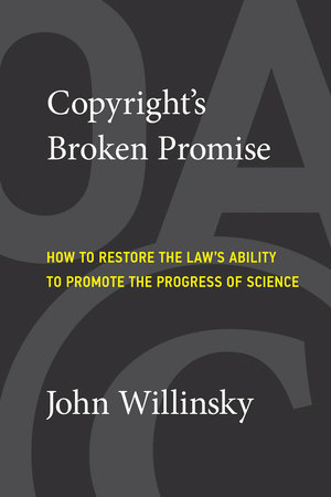 Copyright's broken promise : how to restore the law's ability to promote the progress of science